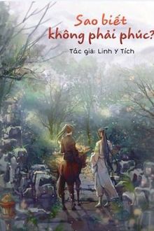 [Vong Tiện] Sao Biết Kh&ocirc;ng Phải Ph&uacute;c?