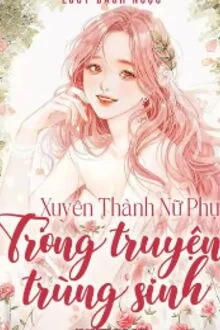 Xuy&ecirc;n Th&agrave;nh Nữ Phụ Trong Truyện Tr&ugrave;ng Sinh