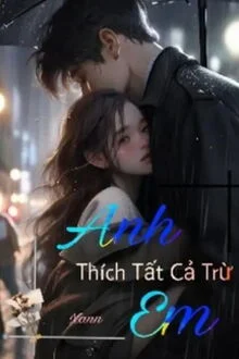 Anh Th&iacute;ch Tất Cả Trừ Em