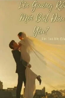 L&ecirc;n Giường Rồi Mới Bắt Đầu Y&ecirc;u?